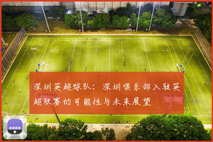 深圳英超球队：深圳俱乐部入驻英超联赛的可能性与未来展望