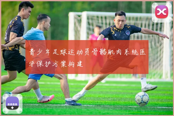 青少年足球运动员骨骼肌肉系统医学保护方案构建