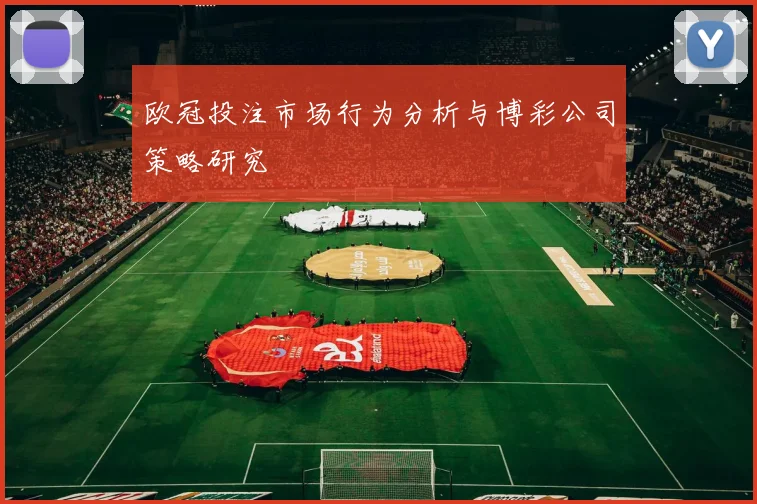 欧冠投注市场行为分析与博彩公司策略研究